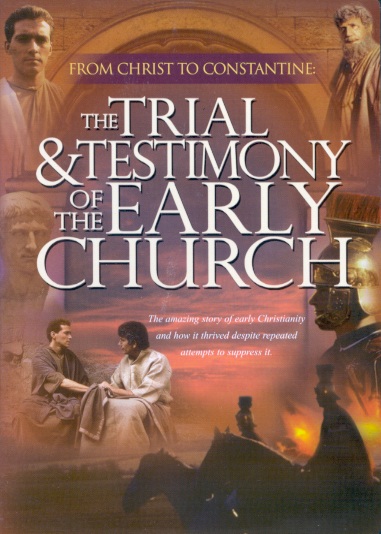Trial And Testimony of the Early Church: From Christ to Constantine