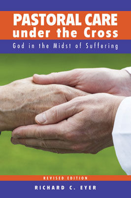 Pastoral Care Under the Cross: God in the Midst of Suffering - Revised