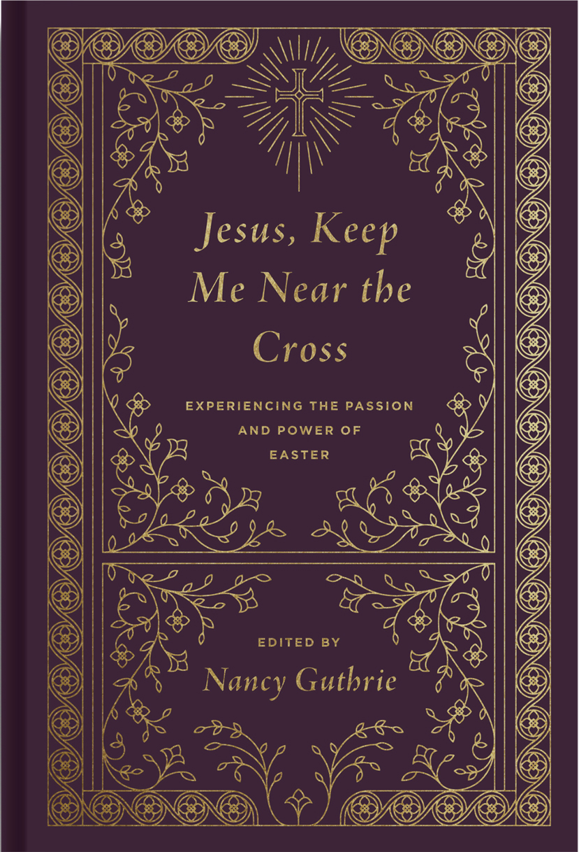 Jesus, Keep Me Near the Cross: Experiencing the Passion and Power of Easter