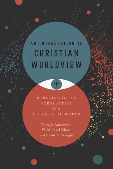 Introduction to Christian Worldview: Pursuing God's Perspective in a Pluralistic Culture
